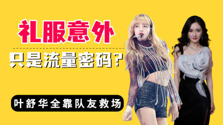 礼服意外当真只是流量密码？杨幂抹胸下滑，叶舒华全靠队友救场